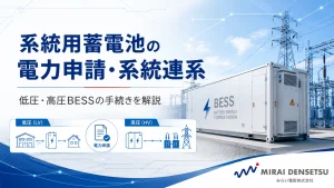 系統用蓄電池の電力申請・系統連系｜低圧・高圧BESSの手続きを解説